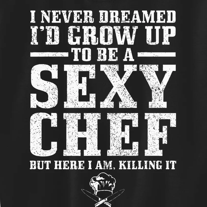 I Never Dreamed ID Grow Up To Be A Super Sexy Chef Funny Kids Sweatshirt