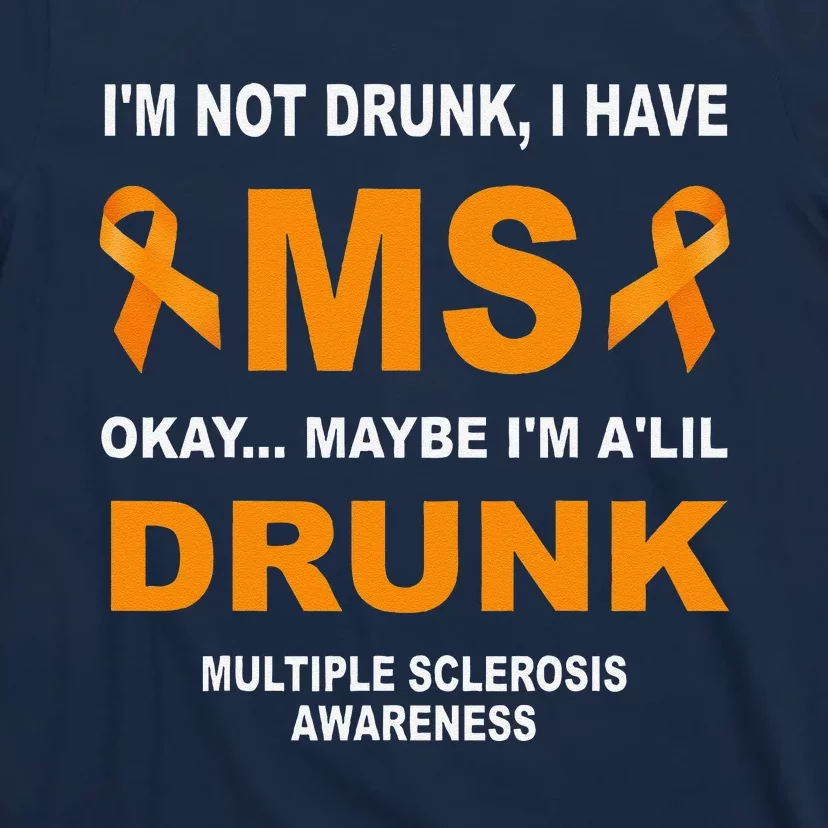 IM Not Drunk I Have Ms Multiple Sclerosis Awareness T-Shirt