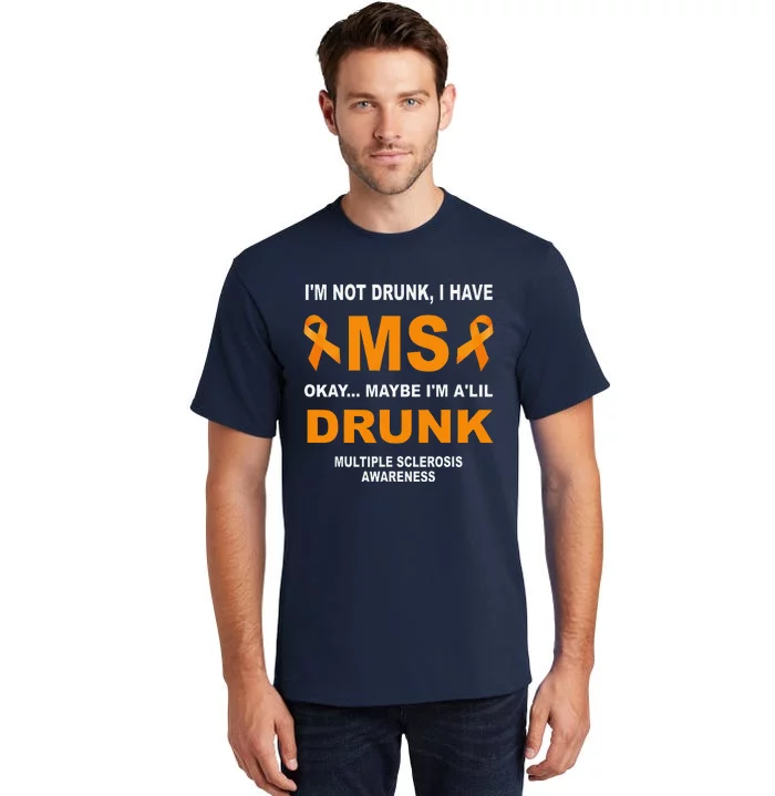 IM Not Drunk I Have Ms Multiple Sclerosis Awareness Tall T-Shirt