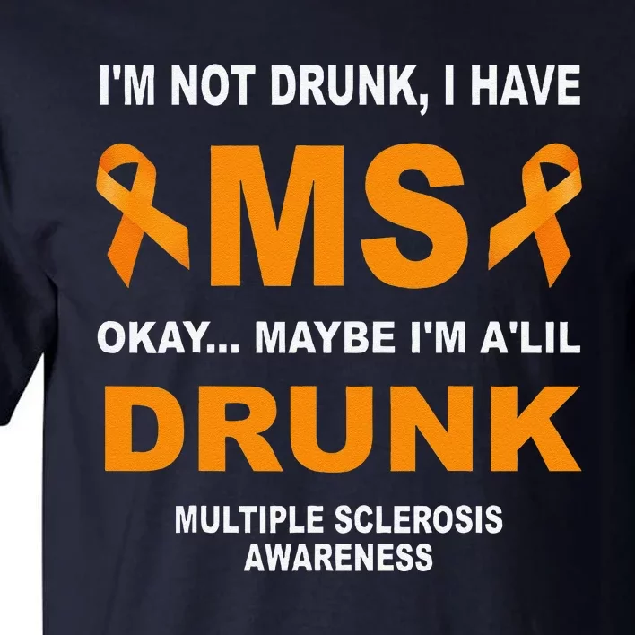 IM Not Drunk I Have Ms Multiple Sclerosis Awareness Tall T-Shirt