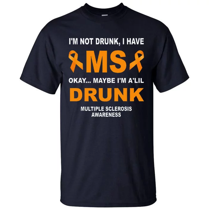 IM Not Drunk I Have Ms Multiple Sclerosis Awareness Tall T-Shirt