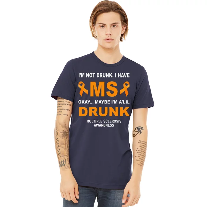 IM Not Drunk I Have Ms Multiple Sclerosis Awareness Premium T-Shirt