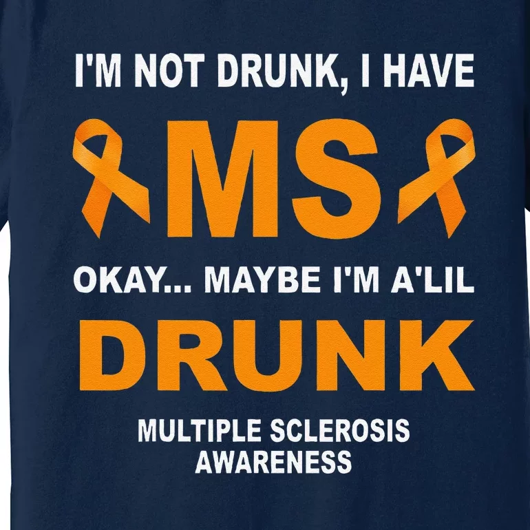 IM Not Drunk I Have Ms Multiple Sclerosis Awareness Premium T-Shirt