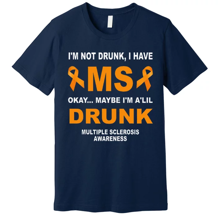 IM Not Drunk I Have Ms Multiple Sclerosis Awareness Premium T-Shirt