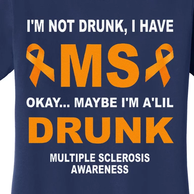 IM Not Drunk I Have Ms Multiple Sclerosis Awareness Women's T-Shirt