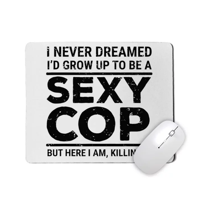 I Never Dreamed Sexy Cop Funny Police Mousepad