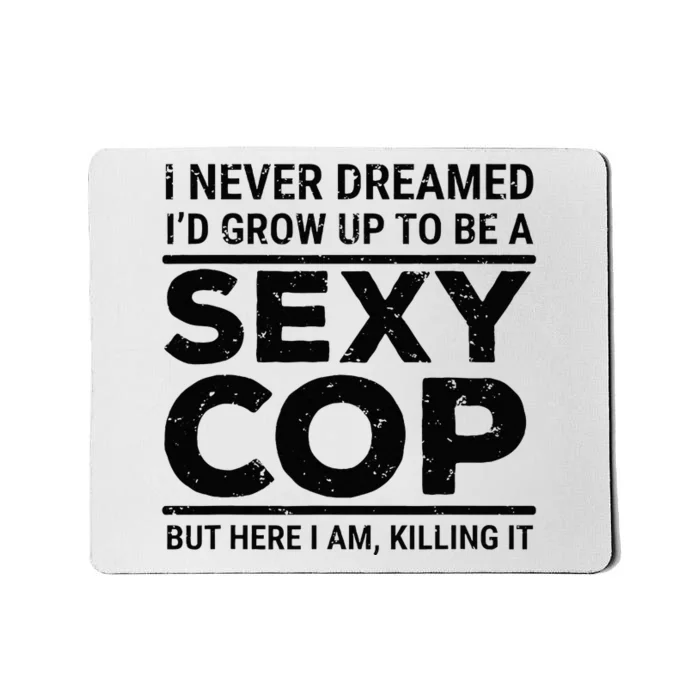 I Never Dreamed Sexy Cop Funny Police Mousepad