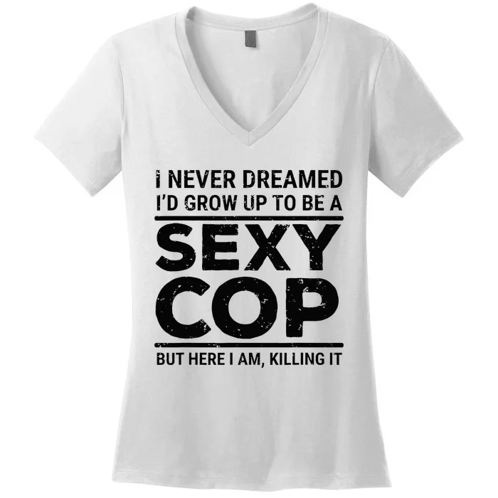 I Never Dreamed Sexy Cop Funny Police Women's V-Neck T-Shirt