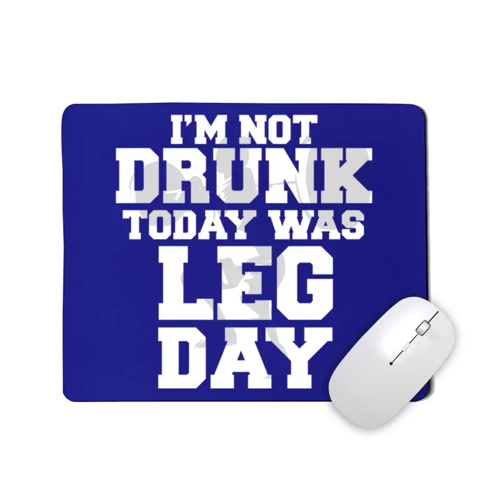 Im Not Drunk Today Was Leg Day Fitness Funny Workout Funny Gift Mousepad