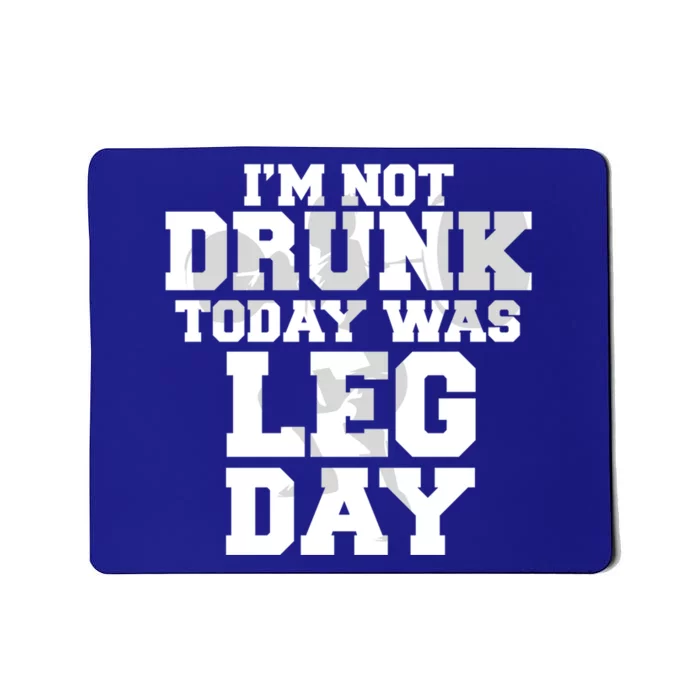 Im Not Drunk Today Was Leg Day Fitness Funny Workout Funny Gift Mousepad