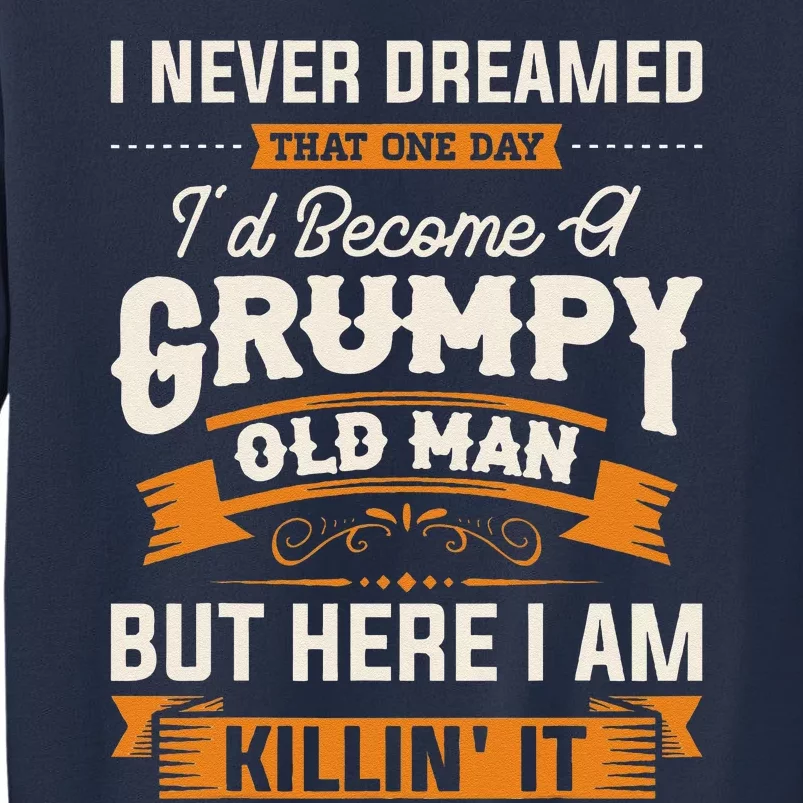 I Never Dreamed That Id Become A Grumpy Old Man Grandpa Sweatshirt