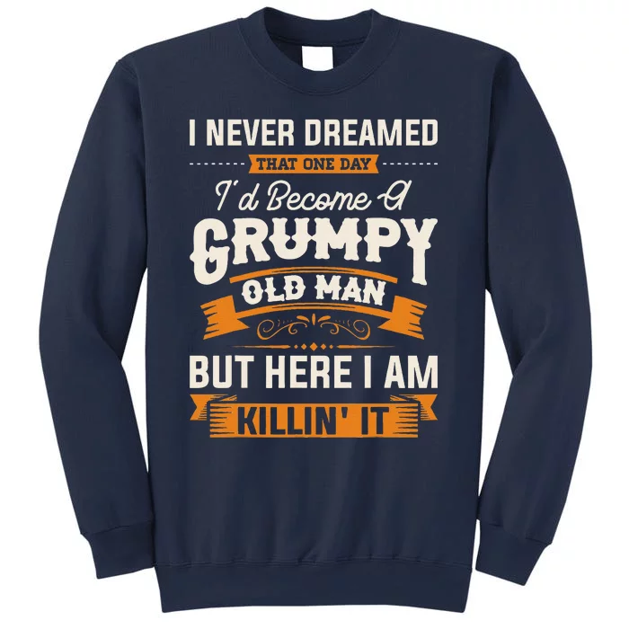 I Never Dreamed That Id Become A Grumpy Old Man Grandpa Sweatshirt