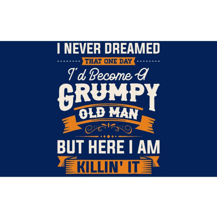 I Never Dreamed That Id Become A Grumpy Old Man Grandpa Bumper Sticker