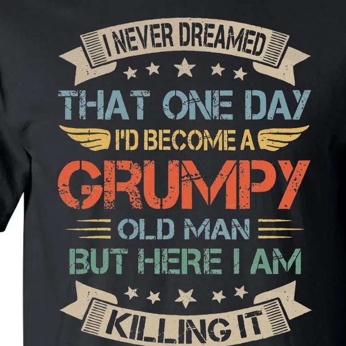 I Never Dreamed That Id Become A Grumpy Old Man Grandpa Tall T-Shirt