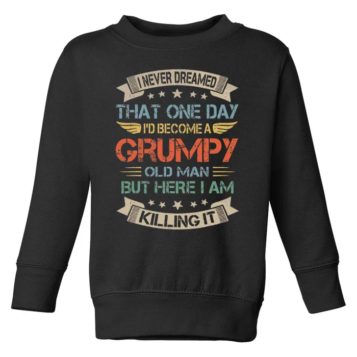 I Never Dreamed That Id Become A Grumpy Old Man Grandpa Toddler Sweatshirt