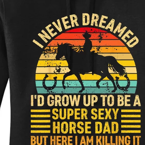 I Never Dreamed I'd Grow Up To Be A Super Sexy Horse Dad Women's Pullover Hoodie