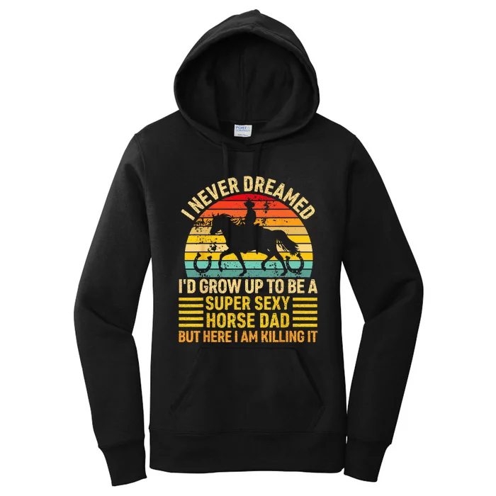 I Never Dreamed I'd Grow Up To Be A Super Sexy Horse Dad Women's Pullover Hoodie