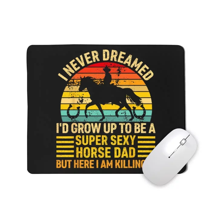 I Never Dreamed I'd Grow Up To Be A Super Sexy Horse Dad Mousepad