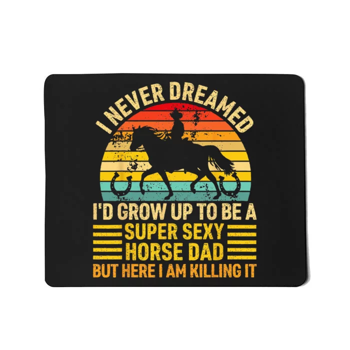 I Never Dreamed I'd Grow Up To Be A Super Sexy Horse Dad Mousepad