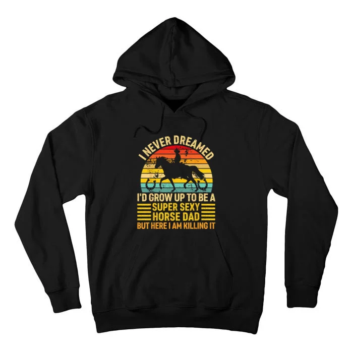 I Never Dreamed I'd Grow Up To Be A Super Sexy Horse Dad Tall Hoodie