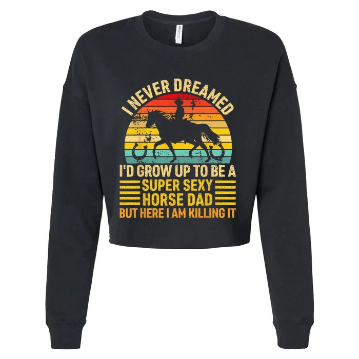 I Never Dreamed I'd Grow Up To Be A Super Sexy Horse Dad Cropped Pullover Crew