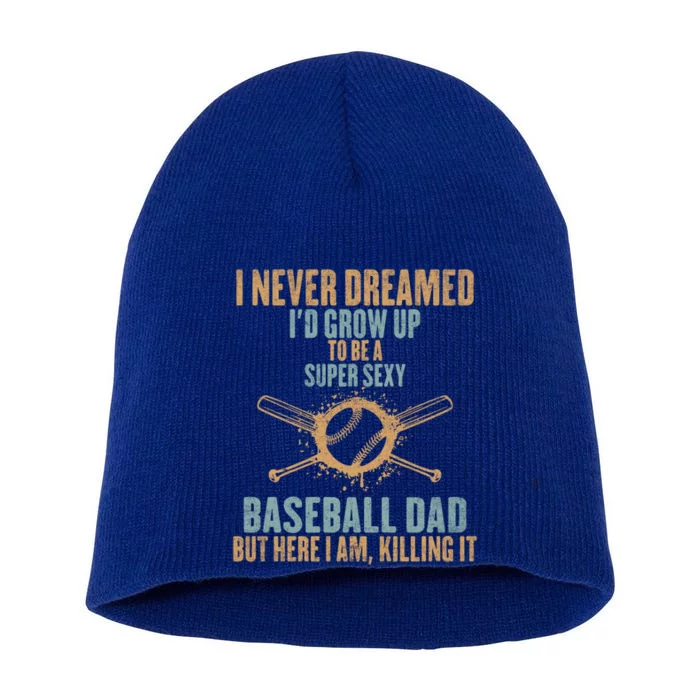 I Never Dreamed ID Grow Up To Be A Super Sexy Baseball Dad Gift Short Acrylic Beanie