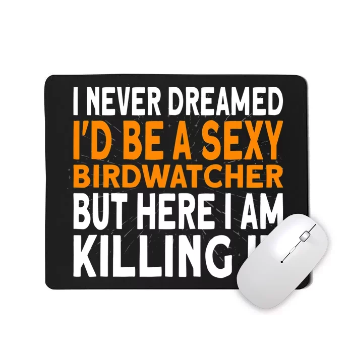 I Never Dreamed Id Be A Birdwatcher Birding Mousepad