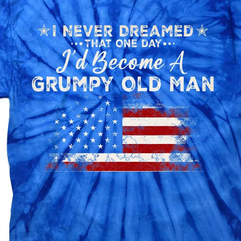 I Never Dreamed That ID Become A Grumpy Old Man Grandpa Tie-Dye T-Shirt