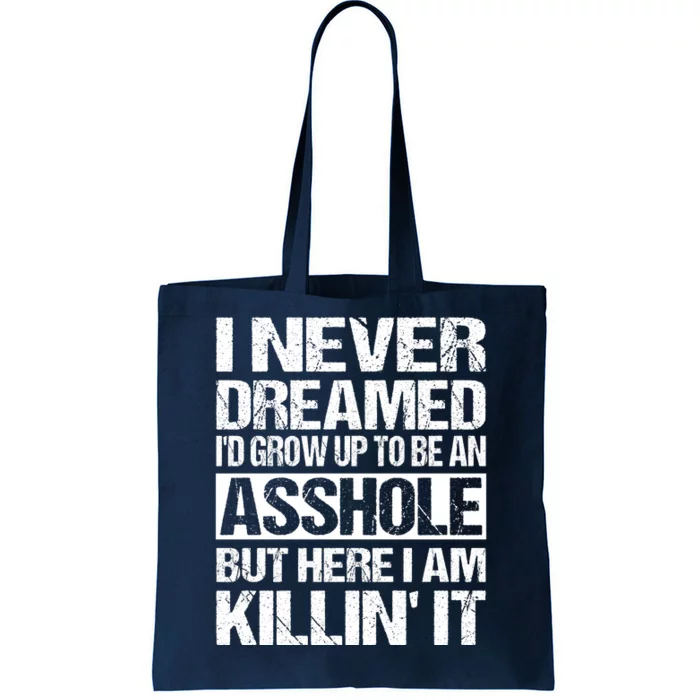 I Never Dreamed ID Grow Up To Be An A$$Hole But Here I Am Killin It Tote Bag