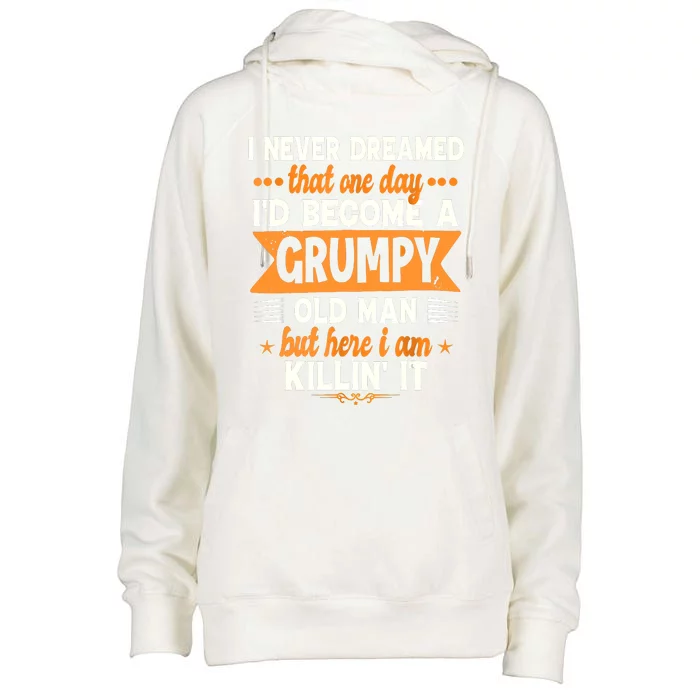 I Never Dreamed Id Become A Grumpy Old Man Womens Funnel Neck Pullover Hood