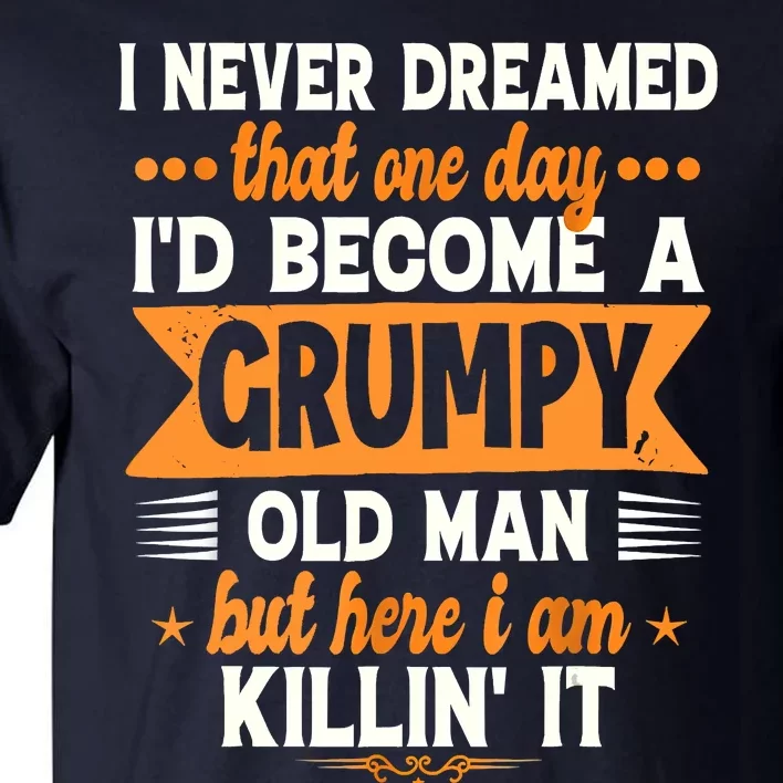 I Never Dreamed Id Become A Grumpy Old Man Tall T-Shirt