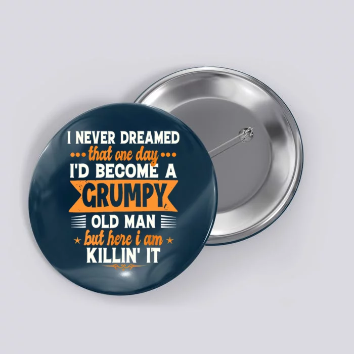 I Never Dreamed Id Become A Grumpy Old Man Button