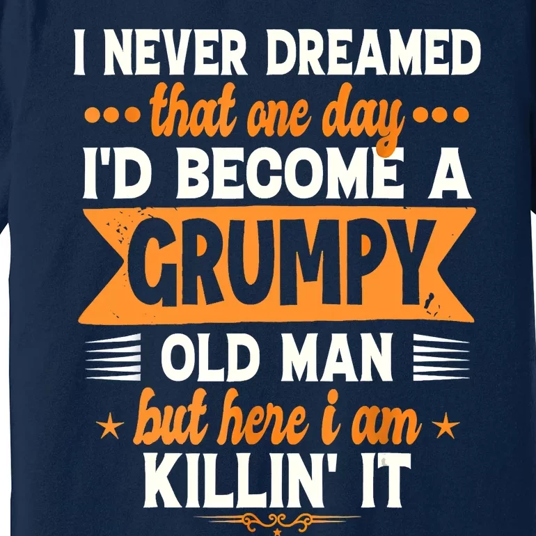 I Never Dreamed Id Become A Grumpy Old Man Premium T-Shirt