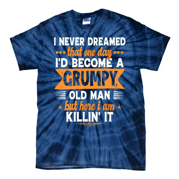 I Never Dreamed Id Become A Grumpy Old Man Tie-Dye T-Shirt