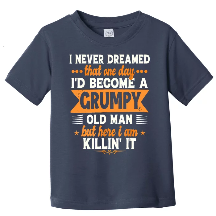 I Never Dreamed Id Become A Grumpy Old Man Toddler T-Shirt