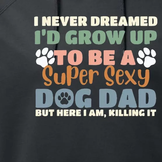 I Never Dreamed I'd Grow Up To Be A Super Sexy Dog Dad Funny Performance Fleece Hoodie