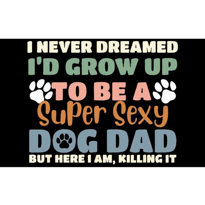 I Never Dreamed I'd Grow Up To Be A Super Sexy Dog Dad Funny Bumper Sticker