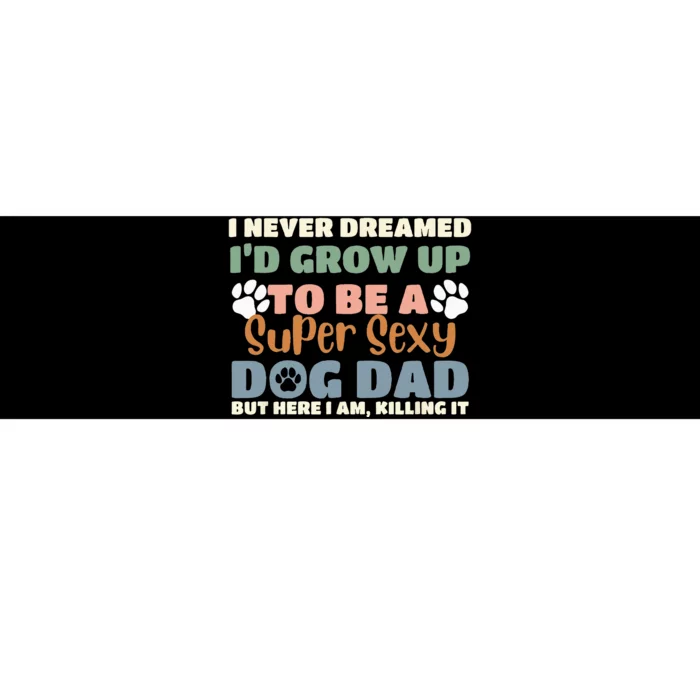 I Never Dreamed I'd Grow Up To Be A Super Sexy Dog Dad Funny Bumper Sticker