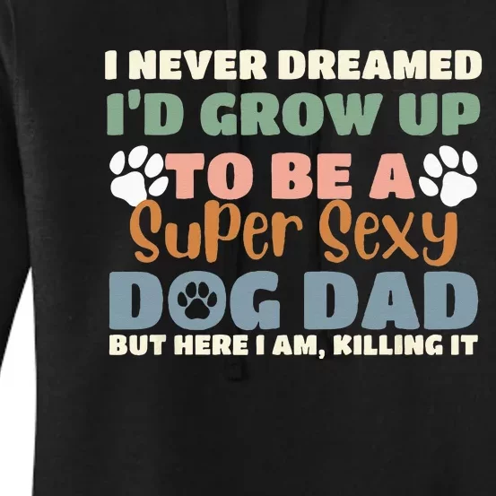 I Never Dreamed I'd Grow Up To Be A Super Sexy Dog Dad Funny Women's Pullover Hoodie