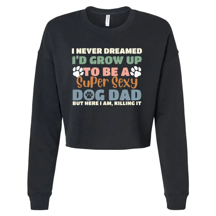 I Never Dreamed I'd Grow Up To Be A Super Sexy Dog Dad Funny Cropped Pullover Crew