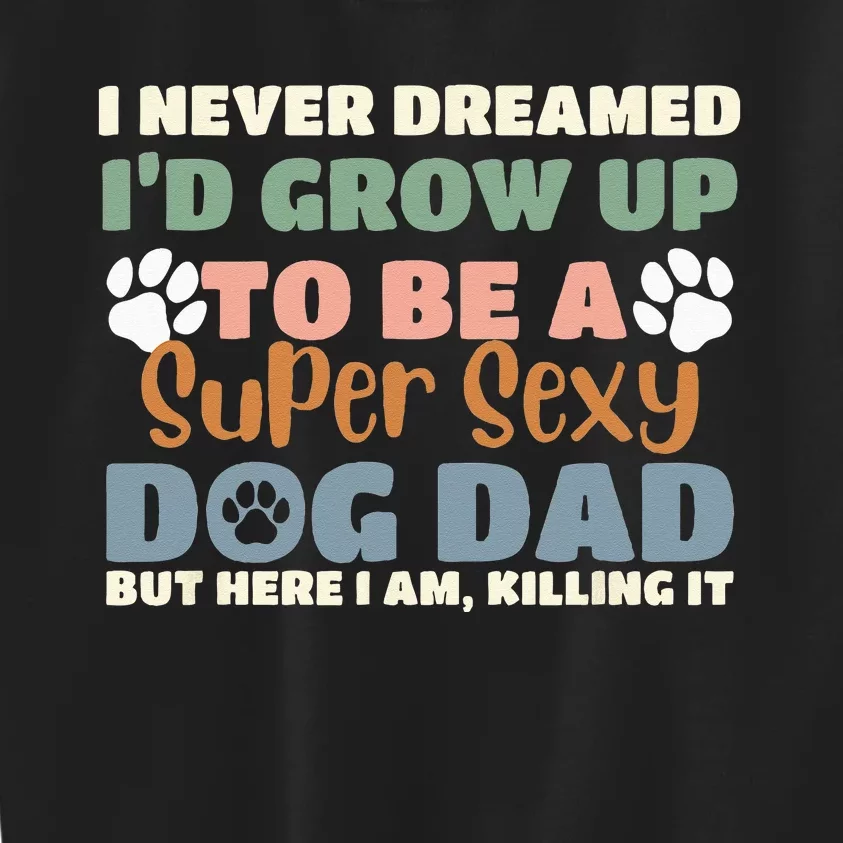 I Never Dreamed I'd Grow Up To Be A Super Sexy Dog Dad Funny Kids Sweatshirt