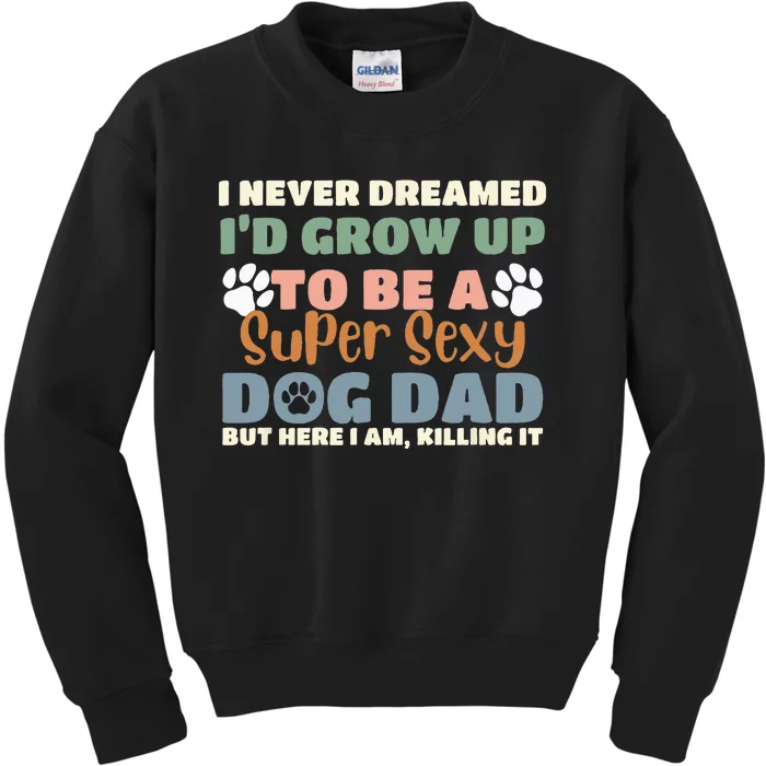 I Never Dreamed I'd Grow Up To Be A Super Sexy Dog Dad Funny Kids Sweatshirt