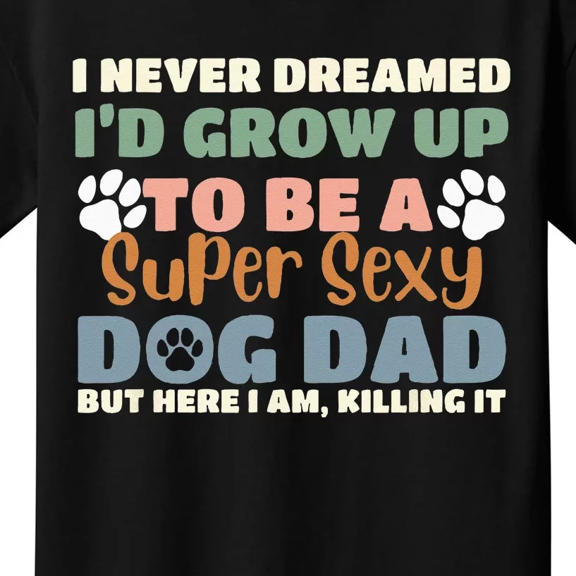 I Never Dreamed I'd Grow Up To Be A Super Sexy Dog Dad Funny Kids T-Shirt