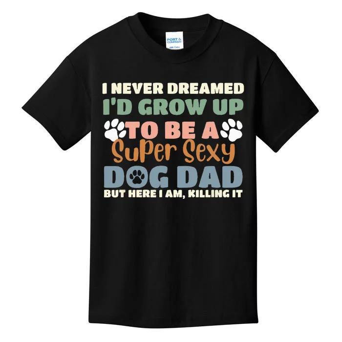 I Never Dreamed I'd Grow Up To Be A Super Sexy Dog Dad Funny Kids T-Shirt