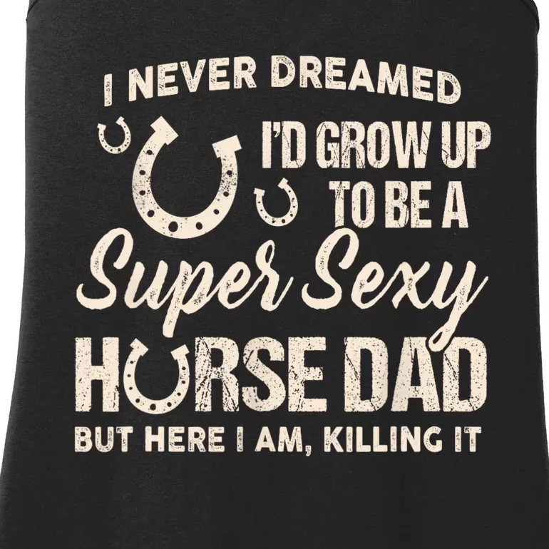 I Never Dreamed Id Grow Up To Be A Supper Sexy Horse Dad Ladies Essential Tank