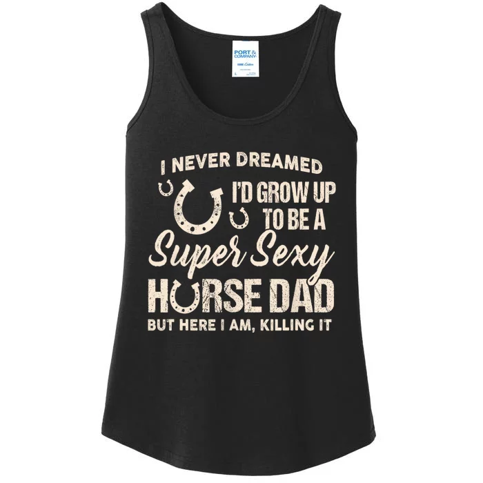 I Never Dreamed Id Grow Up To Be A Supper Sexy Horse Dad Ladies Essential Tank