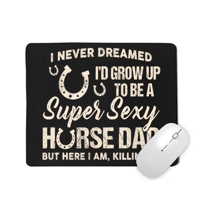 I Never Dreamed Id Grow Up To Be A Supper Sexy Horse Dad Mousepad