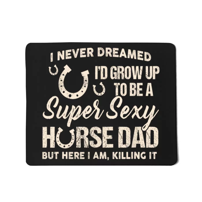 I Never Dreamed Id Grow Up To Be A Supper Sexy Horse Dad Mousepad