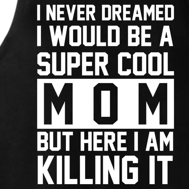 I Never Dreamed I Would Be A Super Cool Mom But Here I Am Killing It Ladies Tri-Blend Wicking Tank