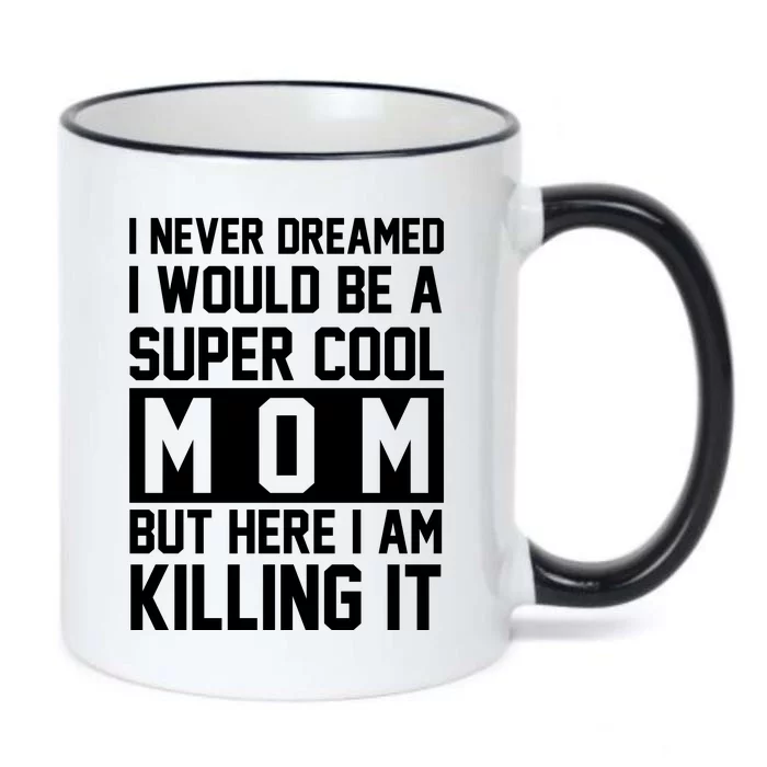 I Never Dreamed I Would Be A Super Cool Mom But Here I Am Killing It Black Color Changing Mug